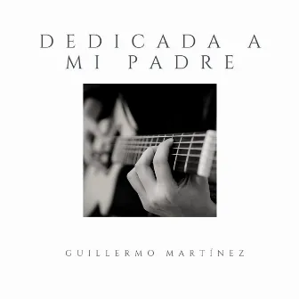 Dedicada a Mi Padre by Guillermo Martinez Cervantes