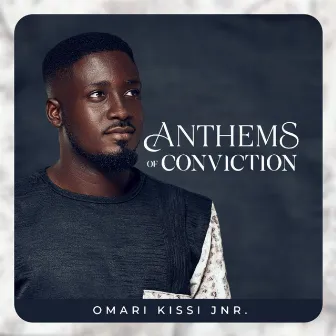 Anthems of Conviction by Omari Kissi Jnr