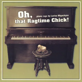 Oh, That Ragtime Chick! by Larisa Migachyov