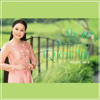 Không Bao Giờ Quên Anh by Ngân Huệ