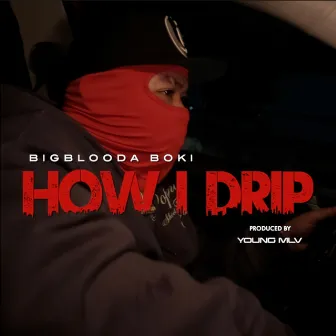 How I Drip by Big Blooda Boki