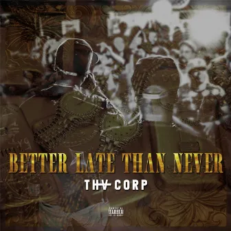 Better Late Than Never by Tha Corp