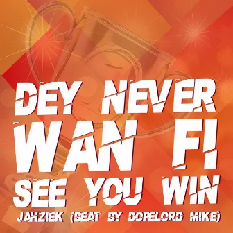 Dey Never Wan Fi See You Win by Jah Ziek