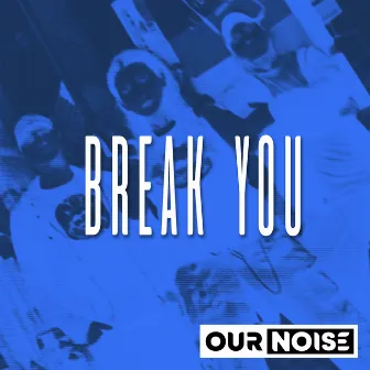 Break You by Our Noise