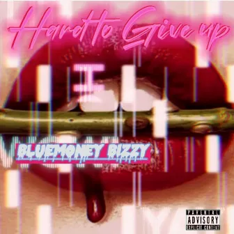 Hard to Give Up by Bluemoney Bizzy