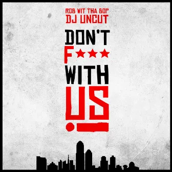 Dont F*** with Us! by Rob Wit Tha Bop