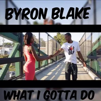 What I Gotta Do by Byron Blake