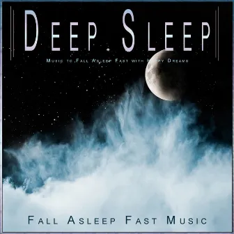 Deep Sleep: Music to Fall Asleep Fast with Happy Dreams by Fall Asleep Fast Music