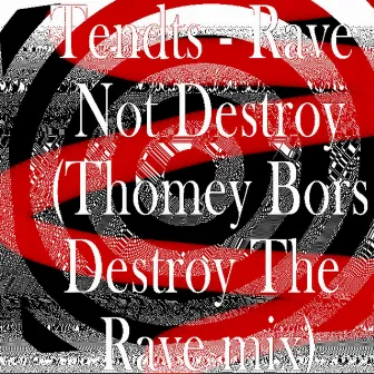 Rave Not Destroy (Thomey Bors Destroy The Rave mix) by Tendts