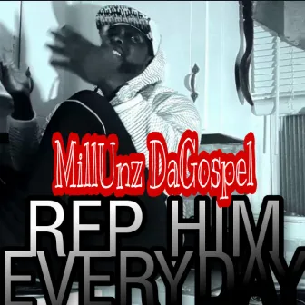 REP HIM Everyday by MillUnz DaGospel