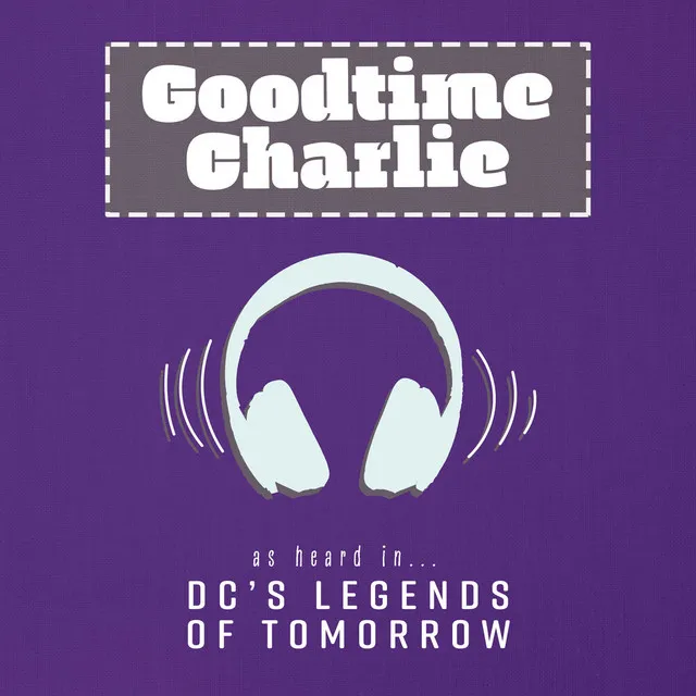 Goodtime Charlie (As Heard On DC's Legends of Tomorrow)