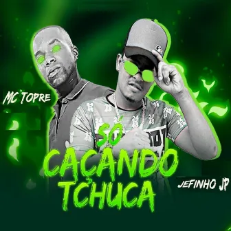 Só Caçando Tchuca by Jefinho jp