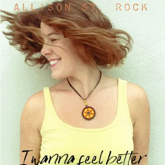 I Wanna Feel Better by Allison St. Rock