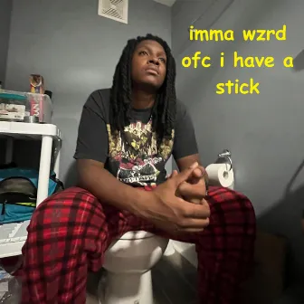 imma wzrd ofc i have a stick by Wizzle