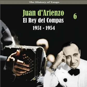 The History of Tango / El Rey del Compas / / Recordings 1951 - 1954, Vol. 6 by Juan D'Arienzo and his Orchestra