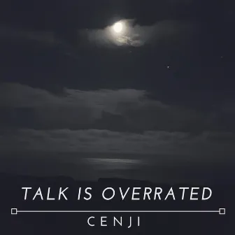 Talk Is Overrated by Cenji