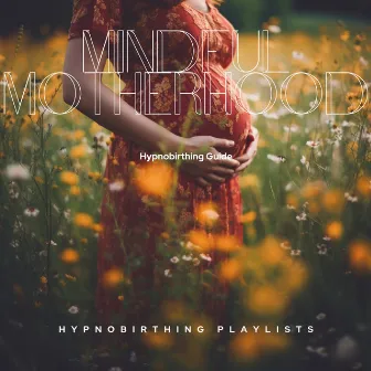 Mindful Motherhood: Hypnobirthing Guide by Hypnobirthing Playlists