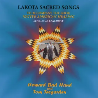 Lakota Sacred Songs of Native American Healing: Sung As In Ceremony by Howard Bad Hand