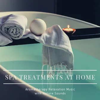 Spa Treatments at Home: Aromatherapy Relaxation Music with Nature Sounds by Spa Radio Collection