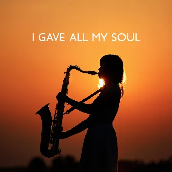 I Gave All My Soul by The Ultimate Maker