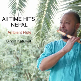 All Time Hits Nepal Ambient Flute by Binod Katuwal