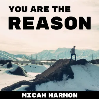 You Are the Reason by Micah Harmon