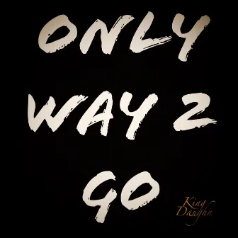 Only Way 2 Go by King Daughn