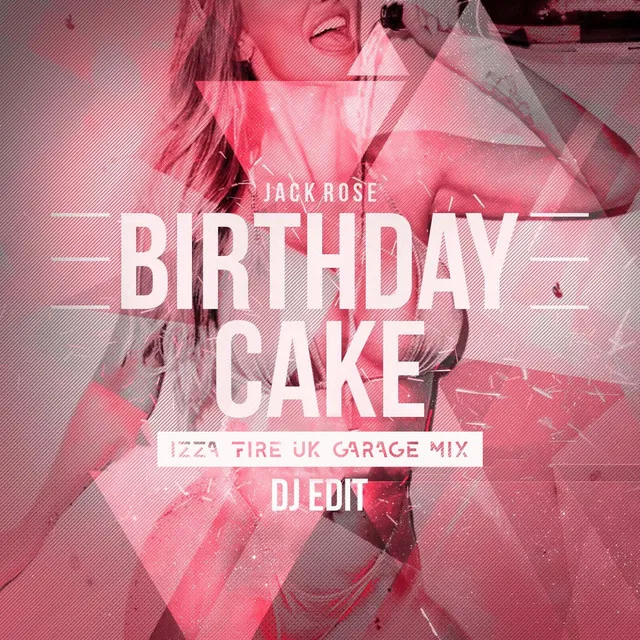 Birthday Cake - IZZA FIRE Uk Garage DJ Edit