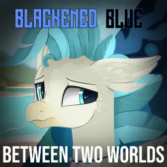 Between Two Worlds by Blackened Blue