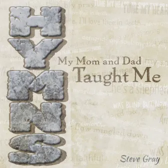 Hymns My Mom and Dad Taught Me by Steve Gray