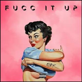 Fucc It Up by EDK