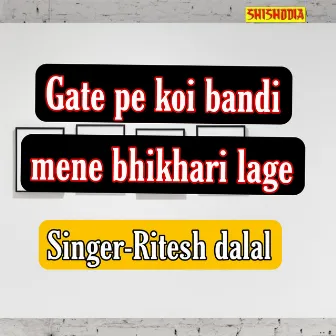 Gate Pe Koi Bandi Mene Bhikhari Lage by Ritesh Dalal