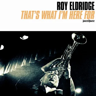 That's What I'm Here For by Roy Eldridge