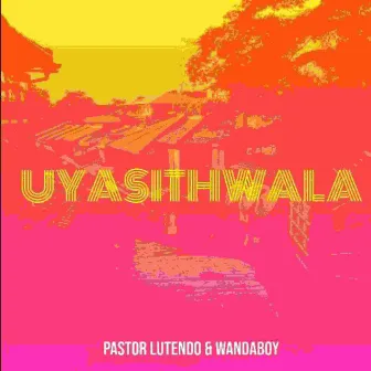 Uyasithwala by WandaBoy