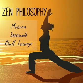 Zen Philosophy - Musica Sensuale Chill Lounge per Rilassamento Fitness Workout e Benessere Fisico e Mentale by Cocktail Party Ideas