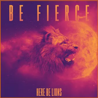 Be Fierce by Here Be Lions