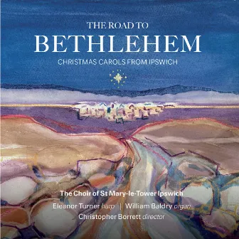 The Road to Bethlehem: Christmas Carols from Ipswich by The Choir of St Mary-le-Tower, Ipswich