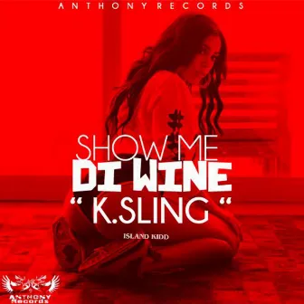 Show Me Di Wine by K. Sling