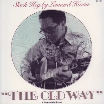 The Old Way - Slack Key By Leonard Kwan by Leonard Kwan