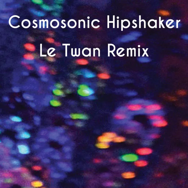 Cosmosonic Hipshaker (Le Twan Remix)