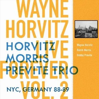 Live Forever, Vol. 2: Horvitz, Morris, Previte Trio: New York City, Germany 88-89 by Butch Morris