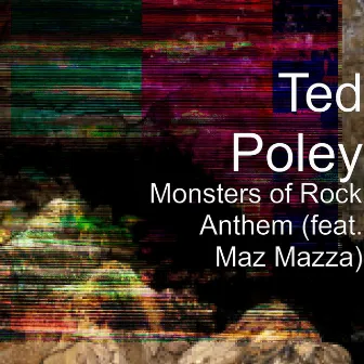 Monsters of Rock Anthem (feat. Maz Mazza) by Ted Poley