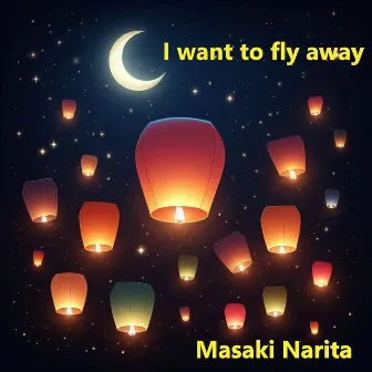 I want to fly away by Masaki Narita