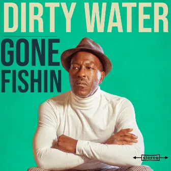 Gone Fishin by Dirty Water