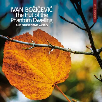 Ivan Bozicevic: The Hut of the Phantom Dwelling and Other Piano Works by Ivan Božičević