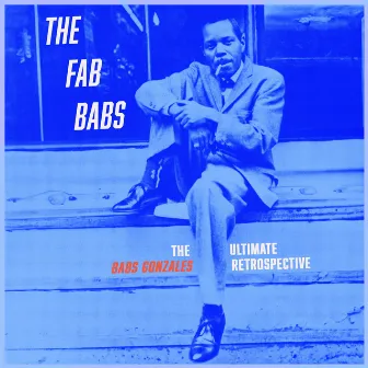 The Fab Babs: The Ultimate Babs Gonzales Retrospective by Babs Gonzales