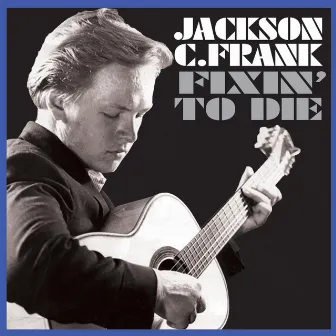 Fixin' to Die by Jackson C. Frank