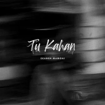 Tu Kahan by Ekansh Mamgai