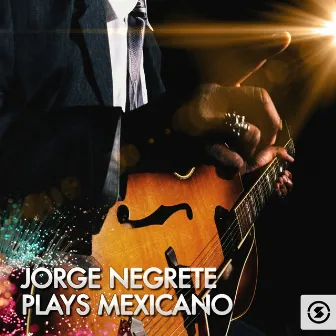 Jorge Negrete Plays Mexicano by Jorge Negrete