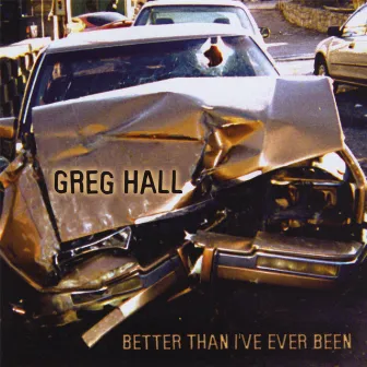 Better Than I've Ever Been by Greg Hall